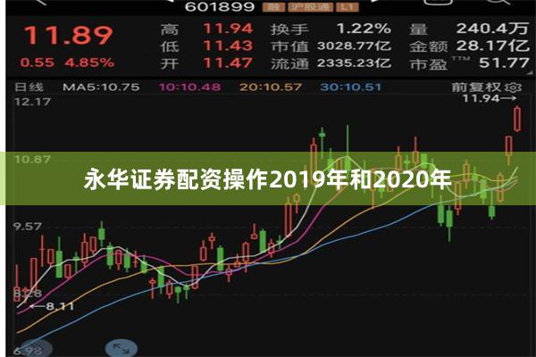 永华证券配资操作2019年和2020年