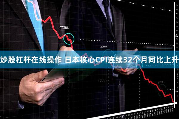 炒股杠杆在线操作 日本核心CPI连续32个月同比上升