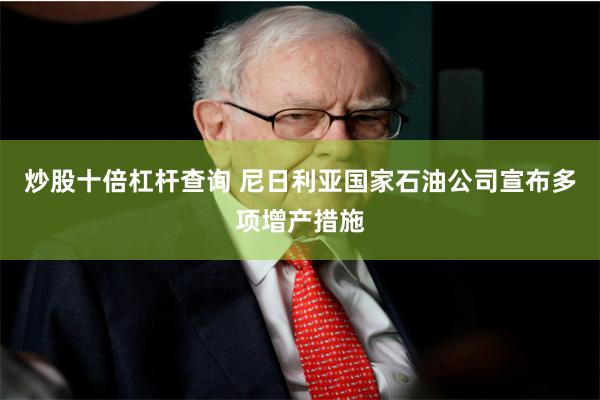 炒股十倍杠杆查询 尼日利亚国家石油公司宣布多项增产措施