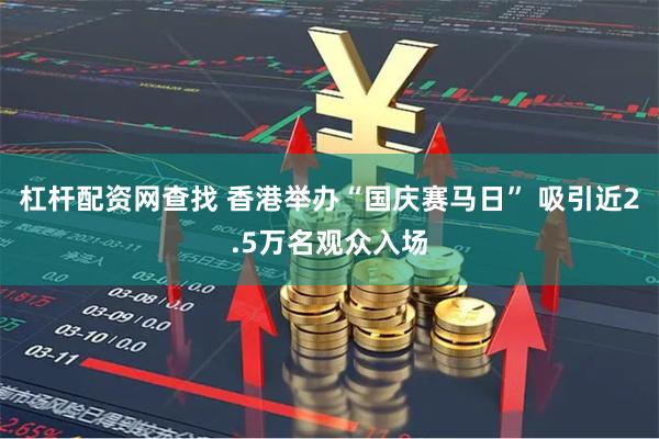 杠杆配资网查找 香港举办“国庆赛马日” 吸引近2.5万名观众入场