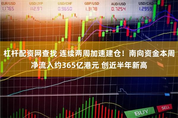 杠杆配资网查找 连续两周加速建仓！南向资金本周净流入约365亿港元 创近半年新高