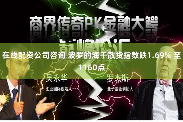 在线配资公司咨询 波罗的海干散货指数跌1.69% 至1160点