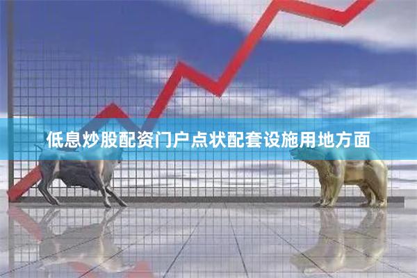 低息炒股配资门户点状配套设施用地方面