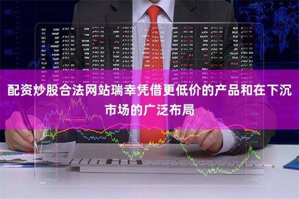 配资炒股合法网站瑞幸凭借更低价的产品和在下沉市场的广泛布局